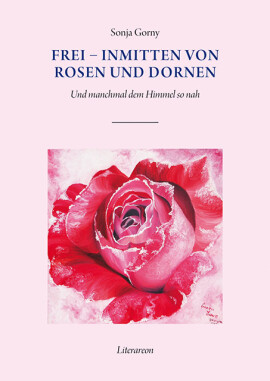 Sonja Gorny: Frei – inmitten von Rosen und Dornen