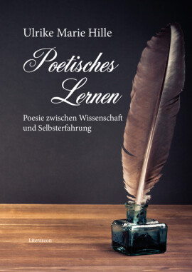 Ulrike Marie Hille: Poetisches Lernen – Poesie zwischen Wissenschaft und Selbsterfahrung
