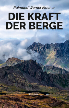 Raimund Werner Macher: Die Kraft der Berge