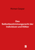 Roman Caspar: Das Selbstbestimmungsrecht der Individuen und der Völker