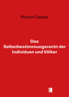 Roman Caspar: Das Selbstbestimmungsrecht der Individuen und der Völker