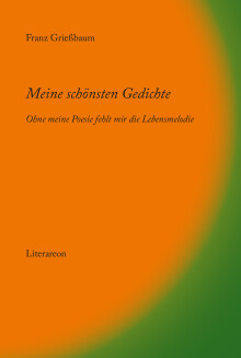 Franz Grießbaum: Meine schönsten Gedichte – ohne meine Poesie fehlt mir die Lebensmelodie