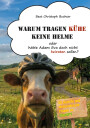 Beat Christoph Buchser: Warum tragen Kühe keine Helme oder hätte Adam Eva doch nicht heiraten sollen?