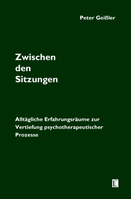Peter Geißler: Zwischen den Sitzungen. Alltägliche Erfahrungsräume zur Vertiefung psychotherapeutischer Prozesse